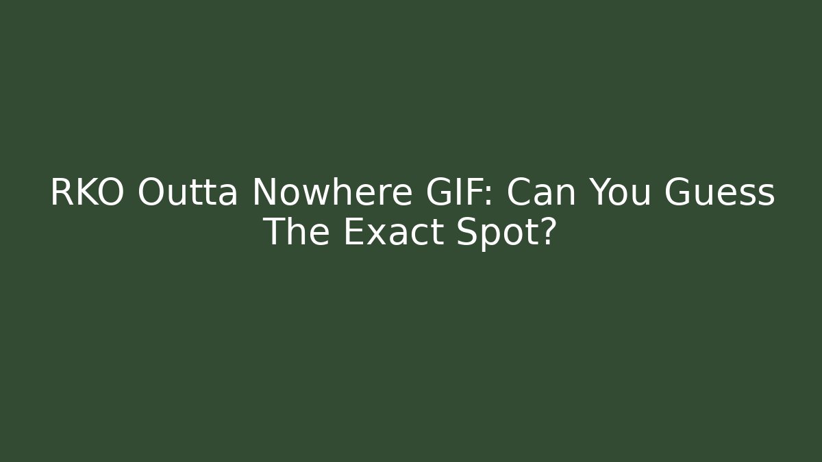 RKO Outta Nowhere GIF: Can You Guess The Exact Spot?