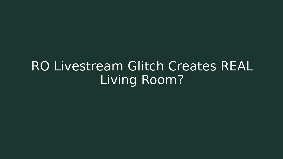 RO Livestream Glitch Creates REAL Living Room?