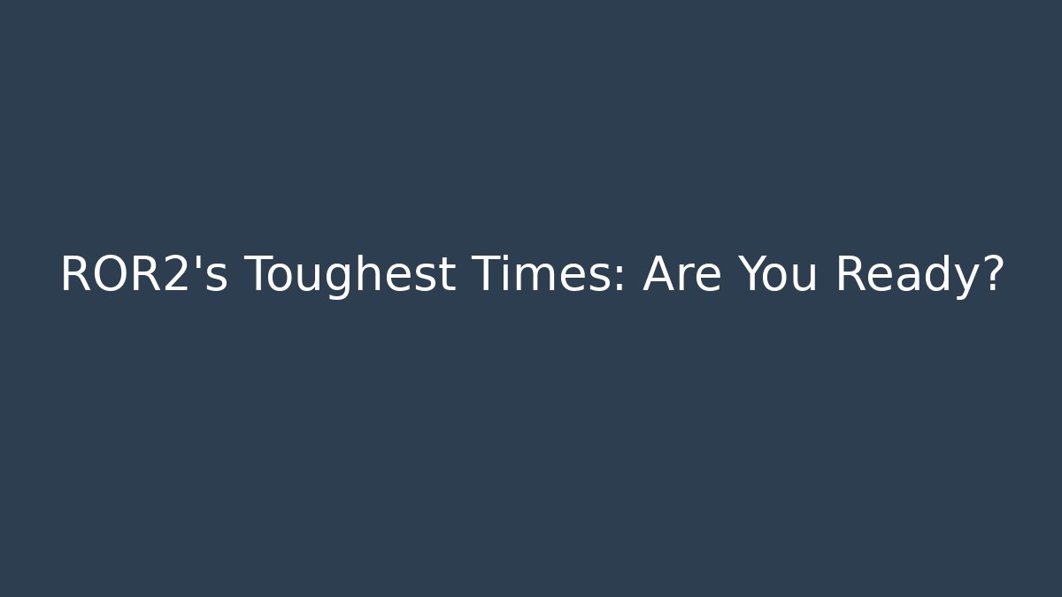 ROR2's Toughest Times: Are You Ready?