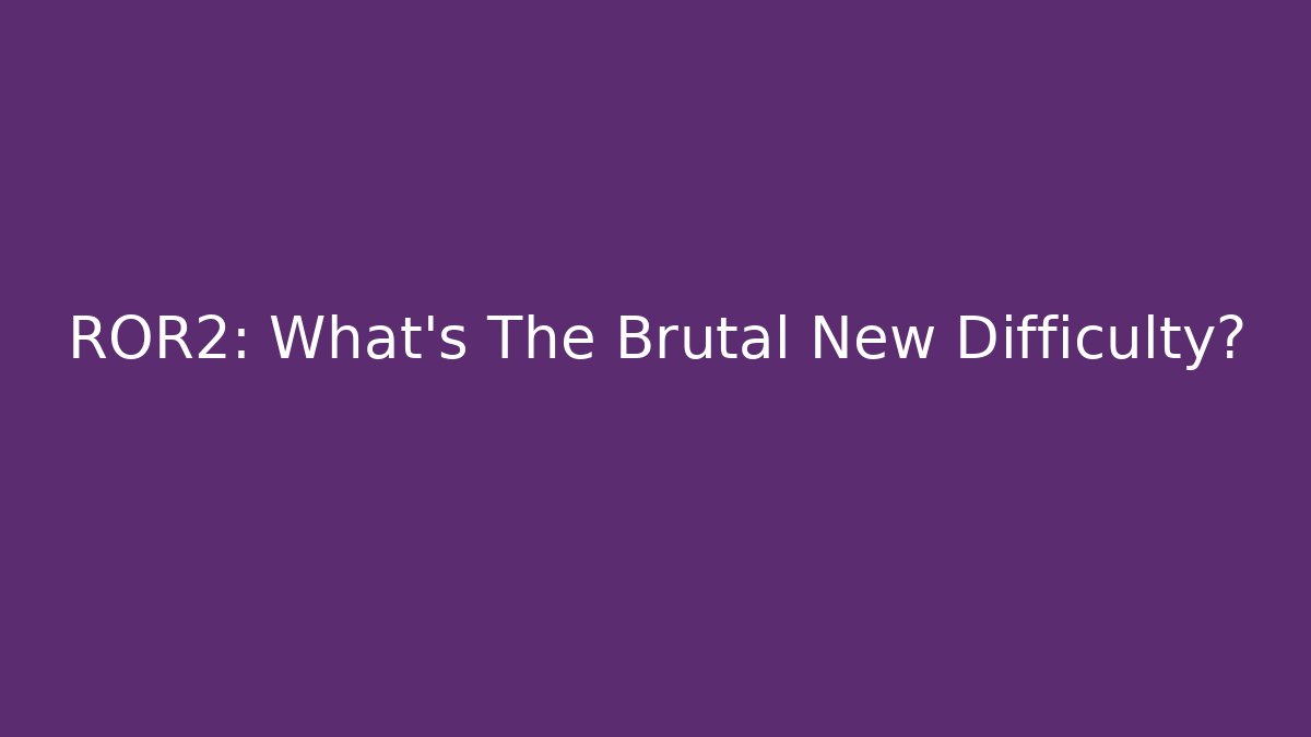 ROR2: What’s The Brutal New Difficulty?