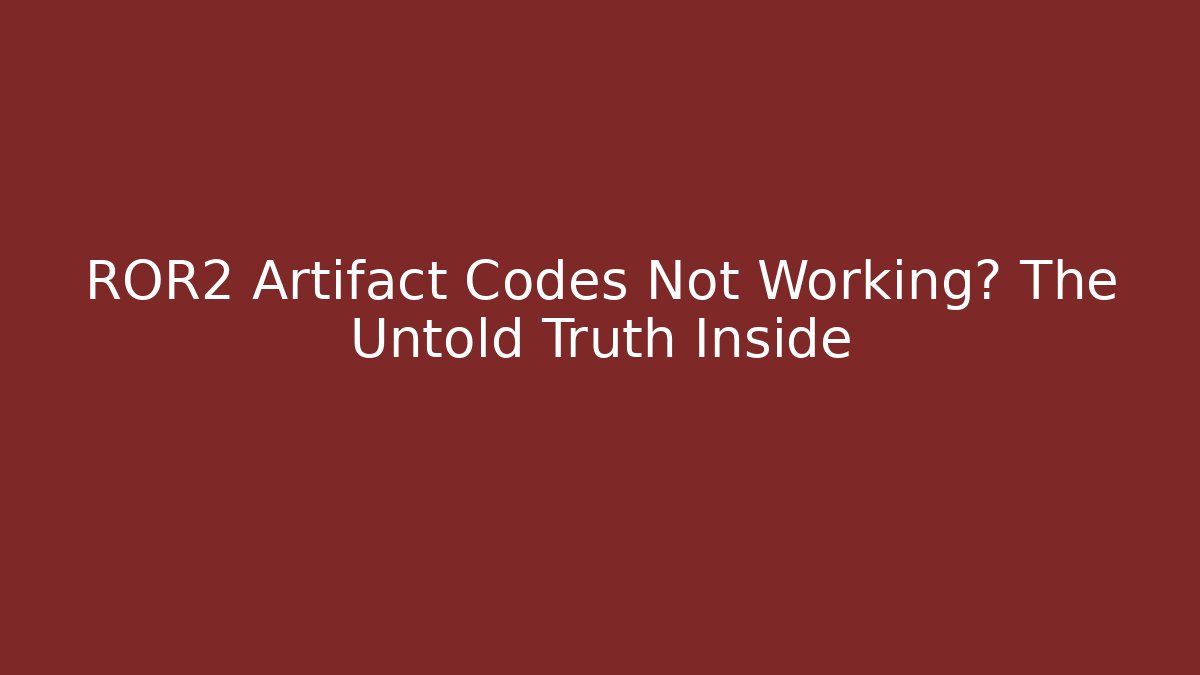 ROR2 Artifact Codes Not Working? The Untold Truth Inside