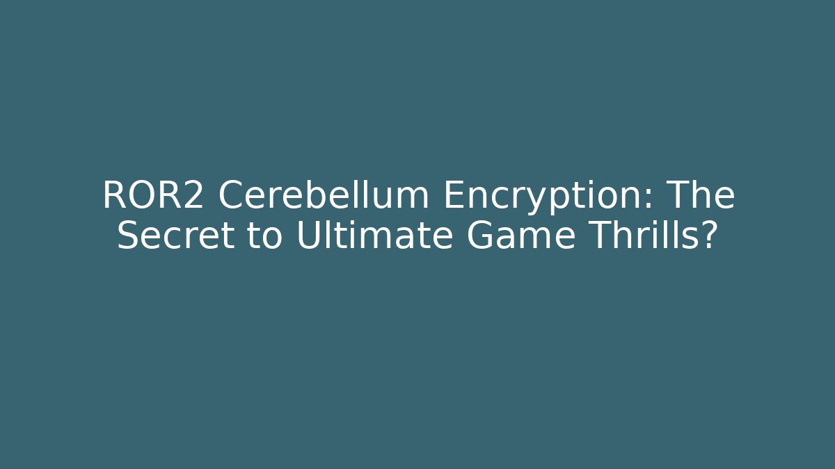 ROR2 Cerebellum Encryption: The Secret to Ultimate Game Thrills?