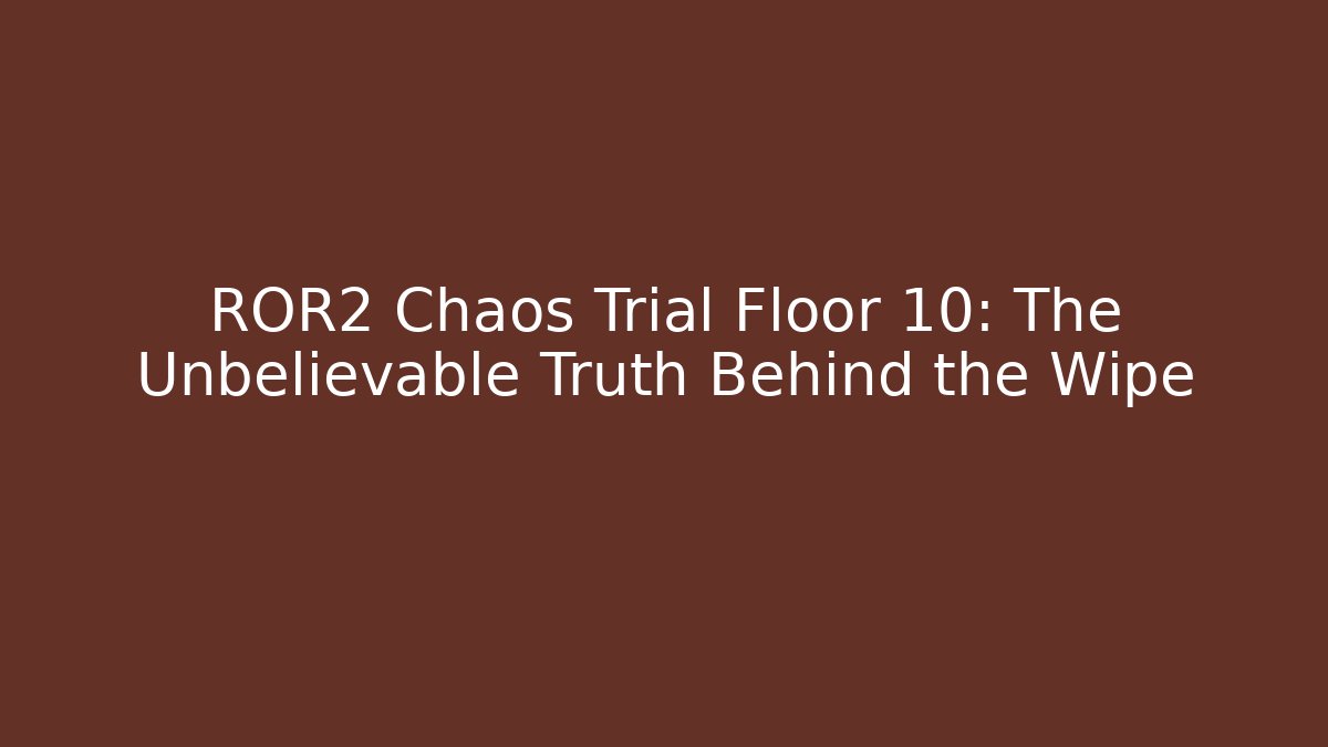 ROR2 Chaos Trial Floor 10: The Unbelievable Truth Behind the Wipe