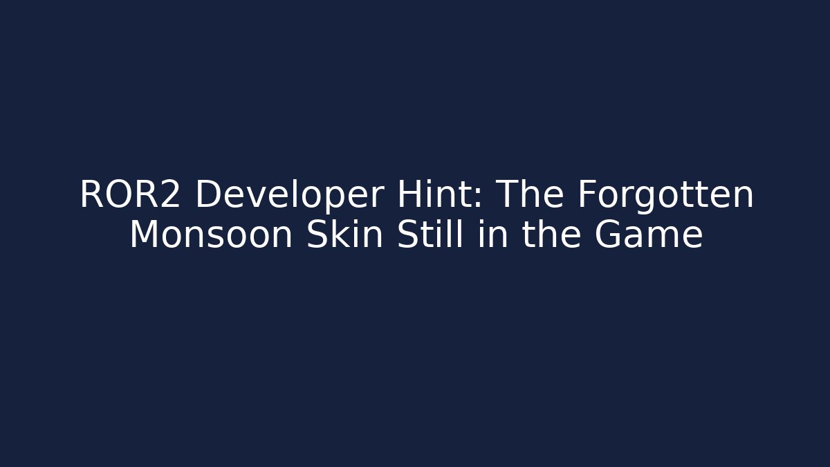 ROR2 Developer Hint: The Forgotten Monsoon Skin Still in the Game