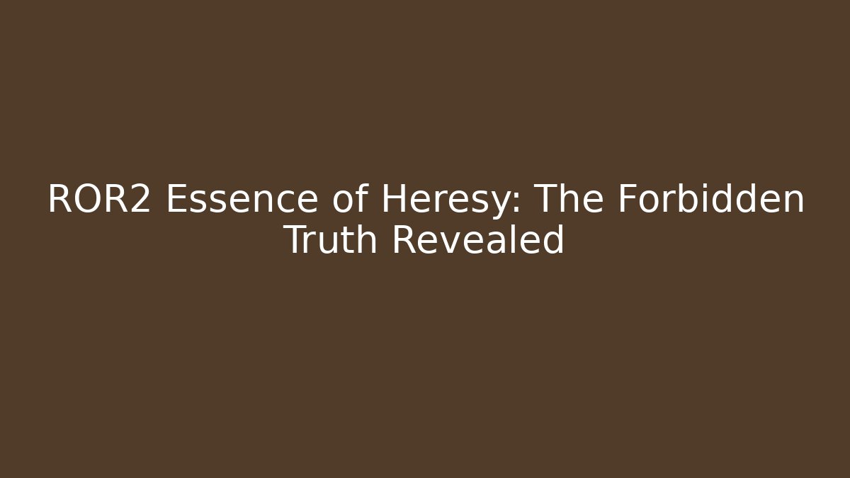 ROR2 Essence of Heresy: The Forbidden Truth Revealed