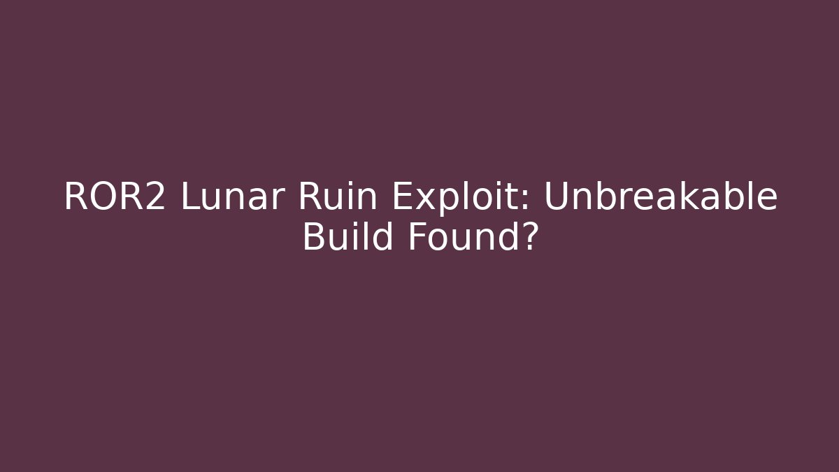 ROR2 Lunar Ruin Exploit: Unbreakable Build Found?
