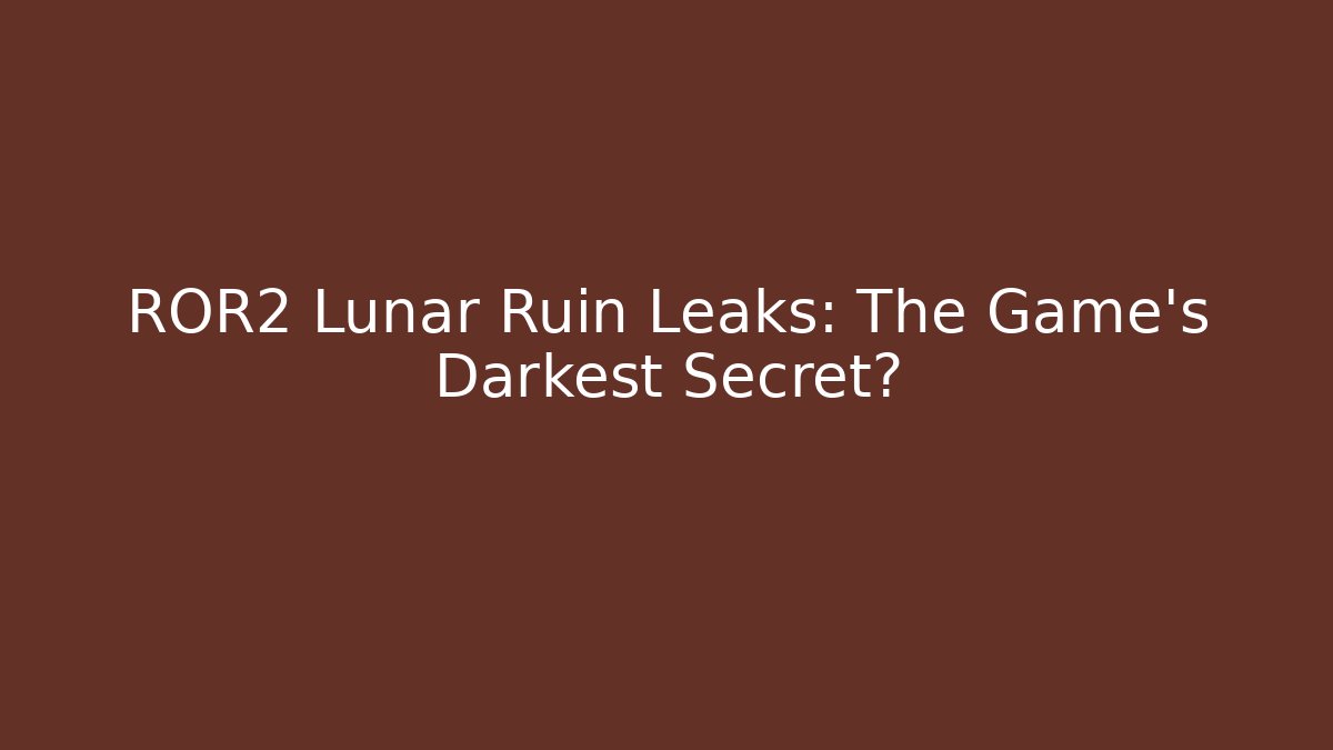 ROR2 Lunar Ruin Leaks: The Game's Darkest Secret?