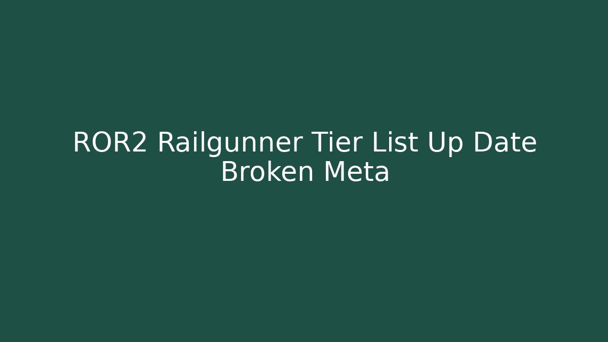 ROR2 Railgunner Tier List Up Date Broken Meta