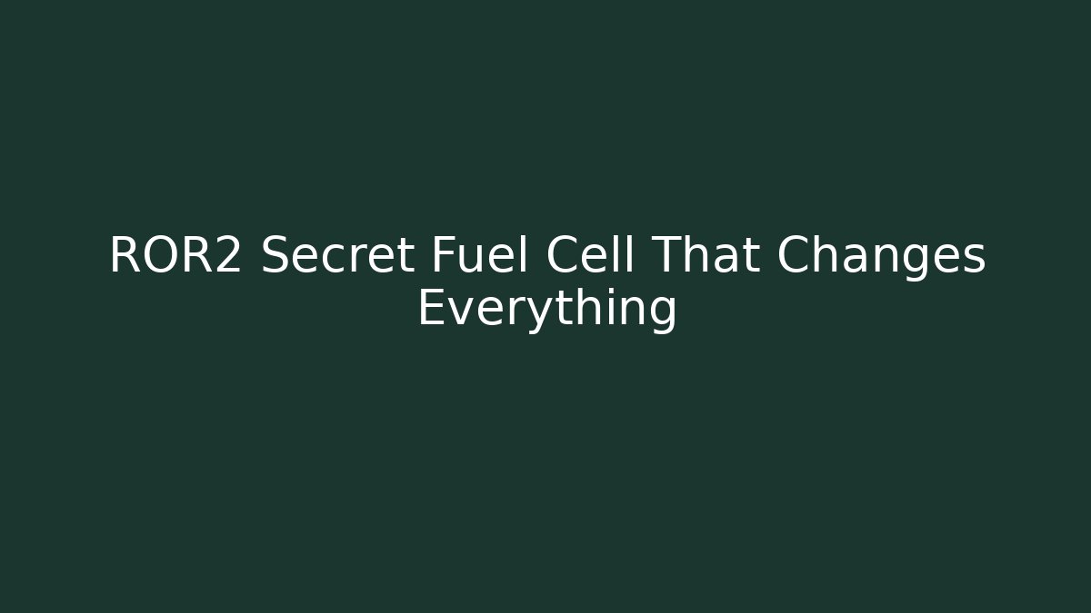 ROR2 Secret Fuel Cell That Changes Everything