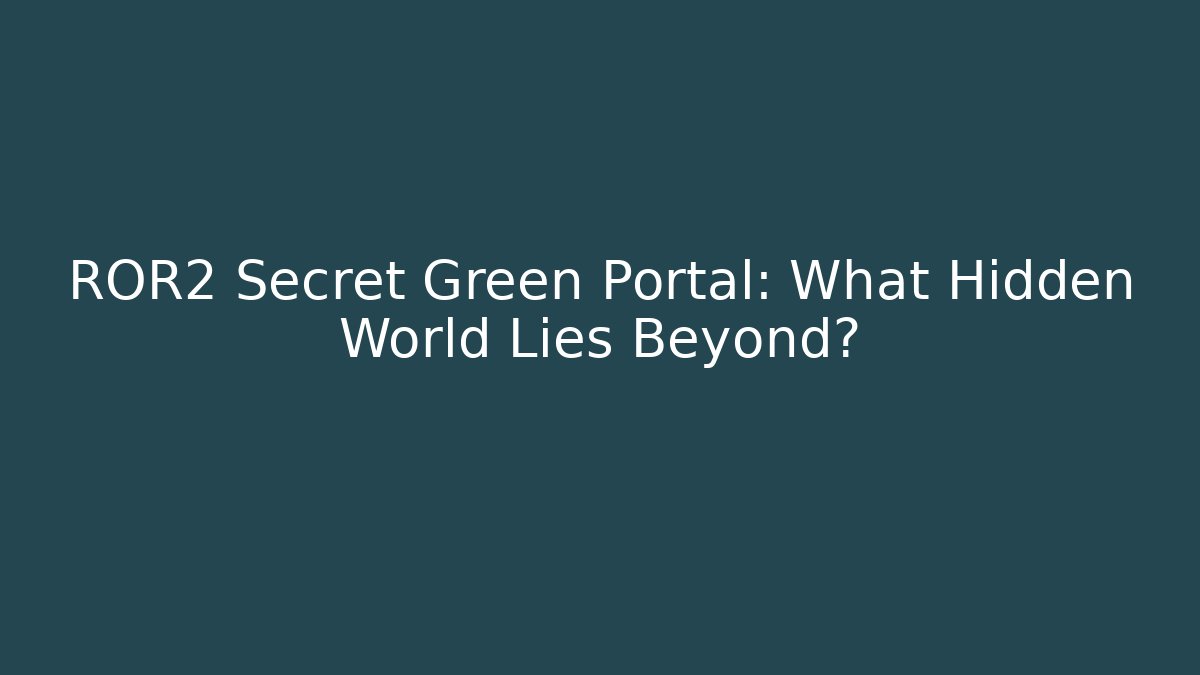 ROR2 Secret Green Portal: What Hidden World Lies Beyond?