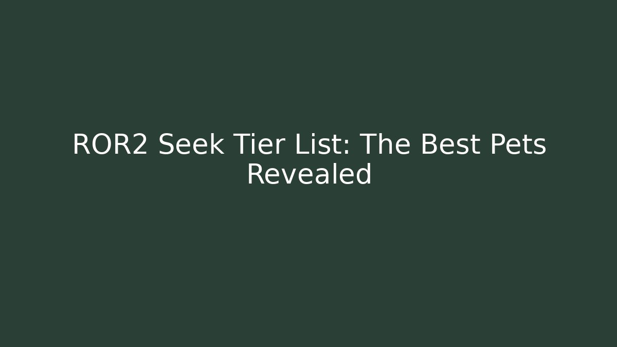 ROR2 Seek Tier List: The Best Pets Revealed