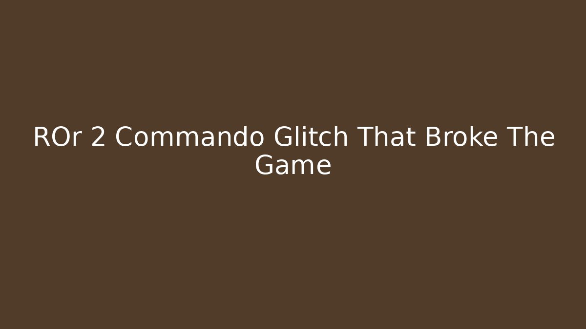 ROr 2 Commando Glitch That Broke The Game