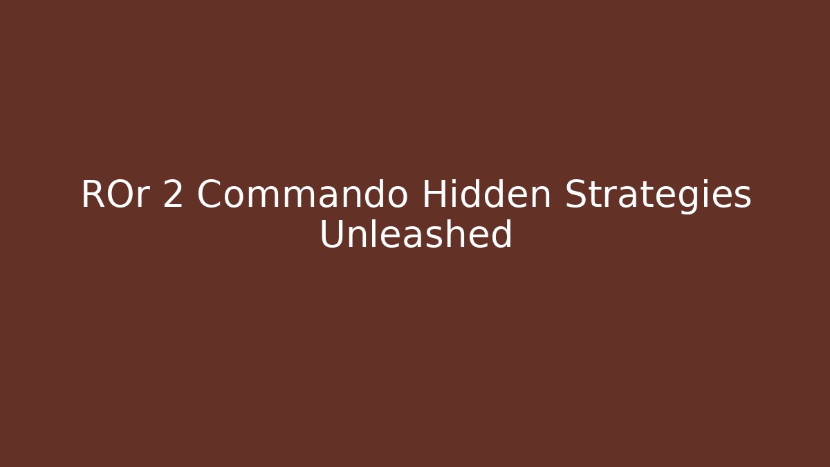 ROr 2 Commando Hidden Strategies Unleashed