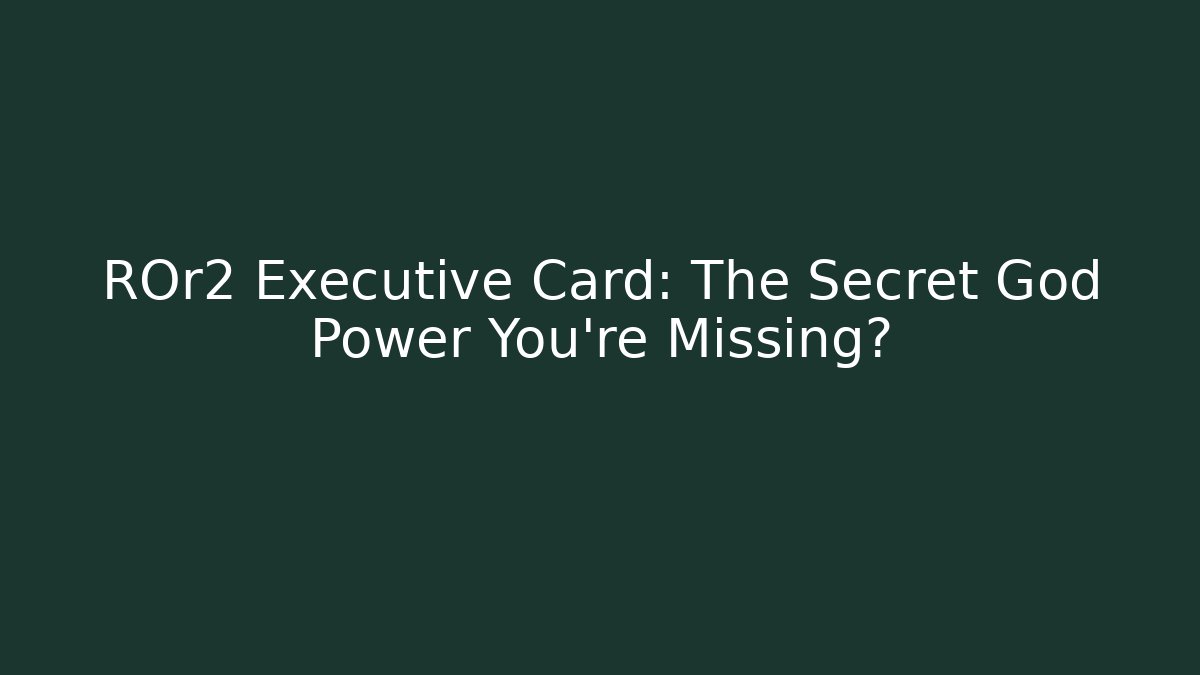 ROr2 Executive Card: The Secret God Power You’re Missing?