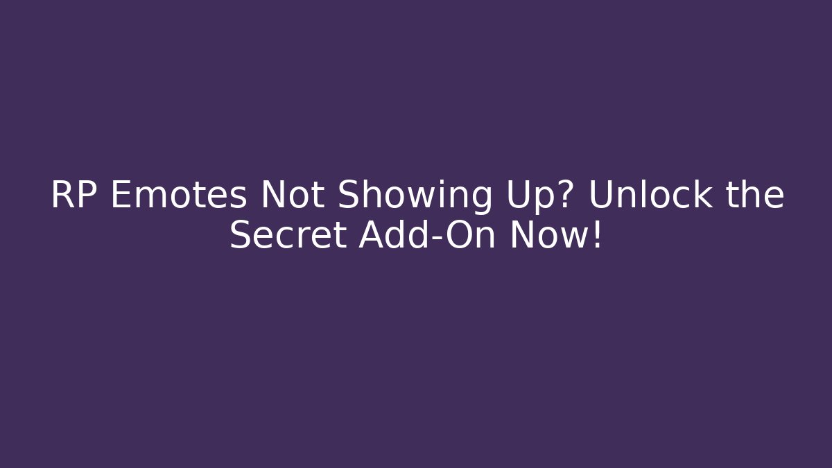 RP Emotes Not Showing Up? Unlock the Secret Add-On Now!
