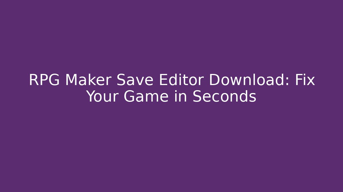 RPG Maker Save Editor Download: Fix Your Game in Seconds