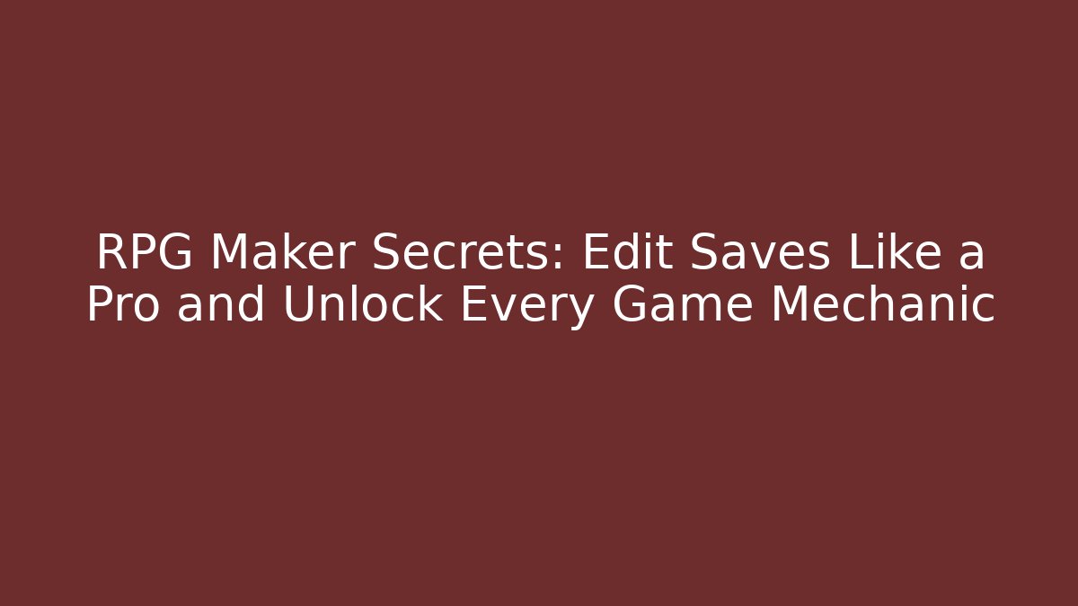RPG Maker Secrets: Edit Saves Like a Pro and Unlock Every Game Mechanic