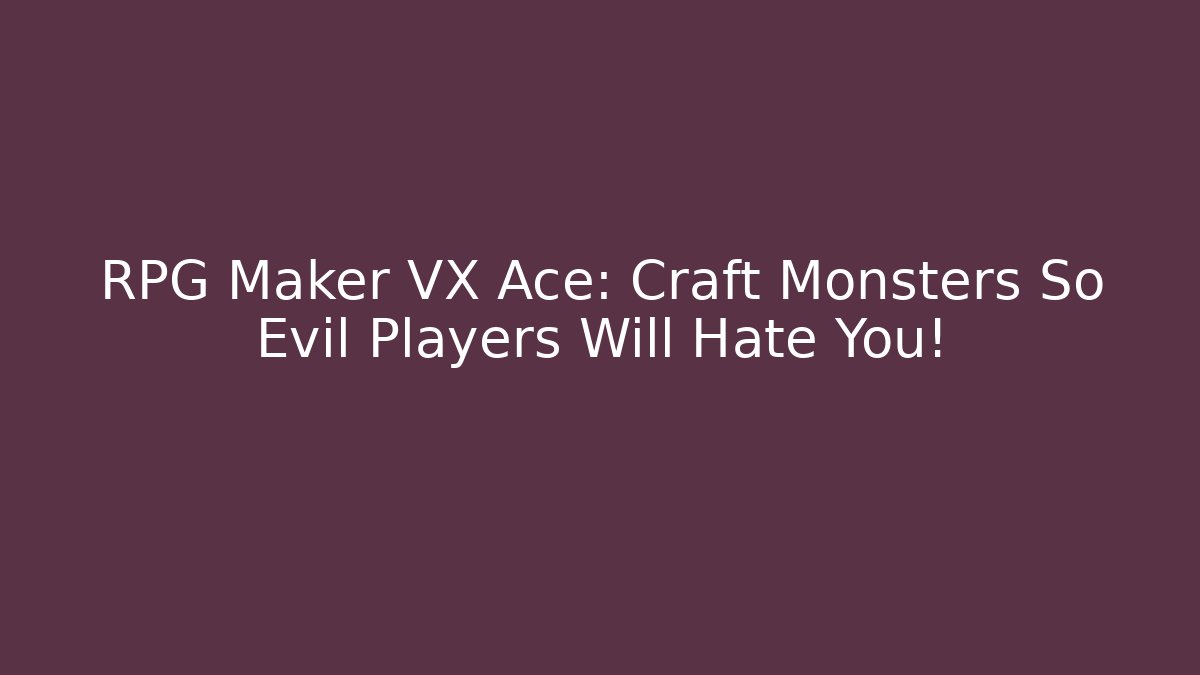 RPG Maker VX Ace: Craft Monsters So Evil Players Will Hate You! - Critter Realm