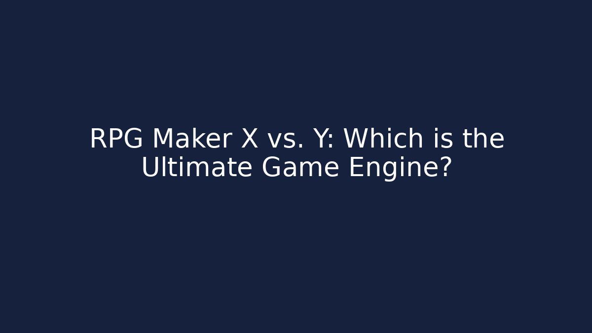 RPG Maker X vs. Y: Which is the Ultimate Game Engine?