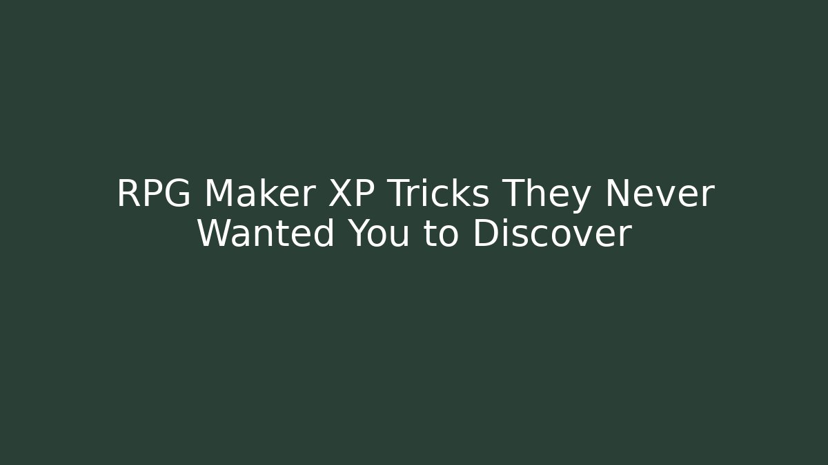 RPG Maker XP Tricks They Never Wanted You to Discover