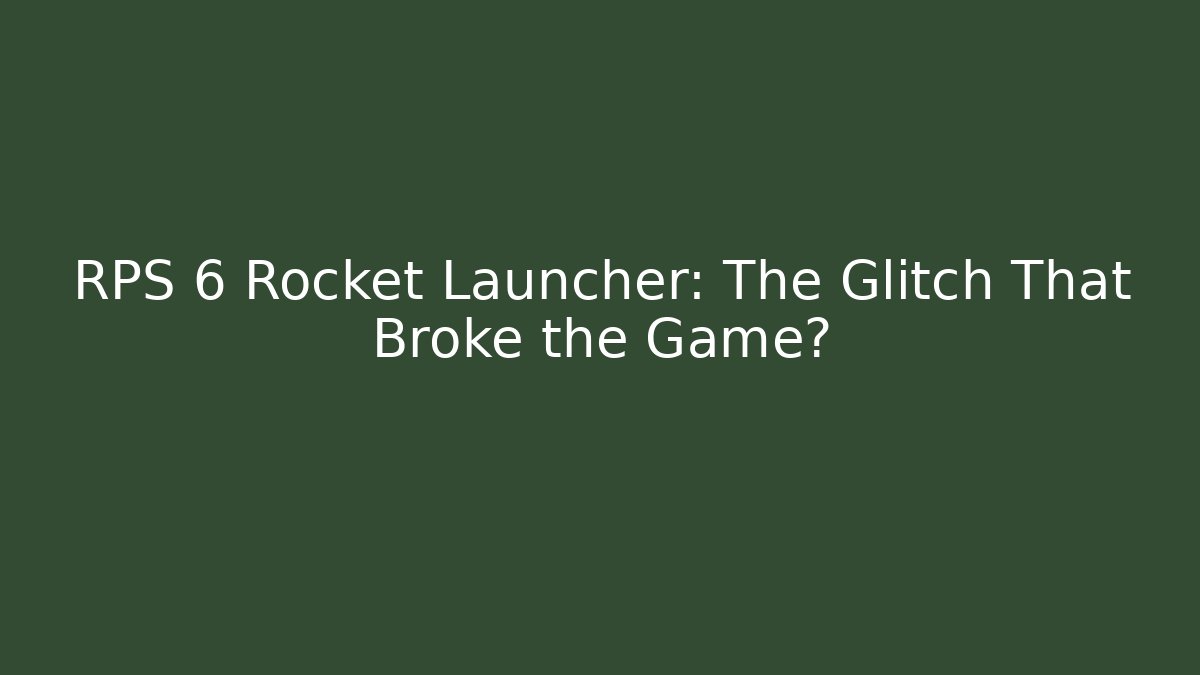RPS 6 Rocket Launcher: The Glitch That Broke the Game? - Critter Realm