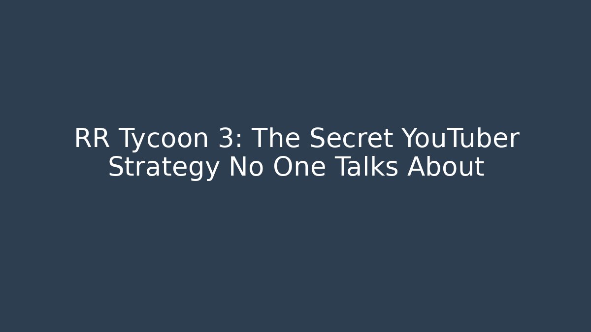 RR Tycoon 3: The Secret YouTuber Strategy No One Talks About