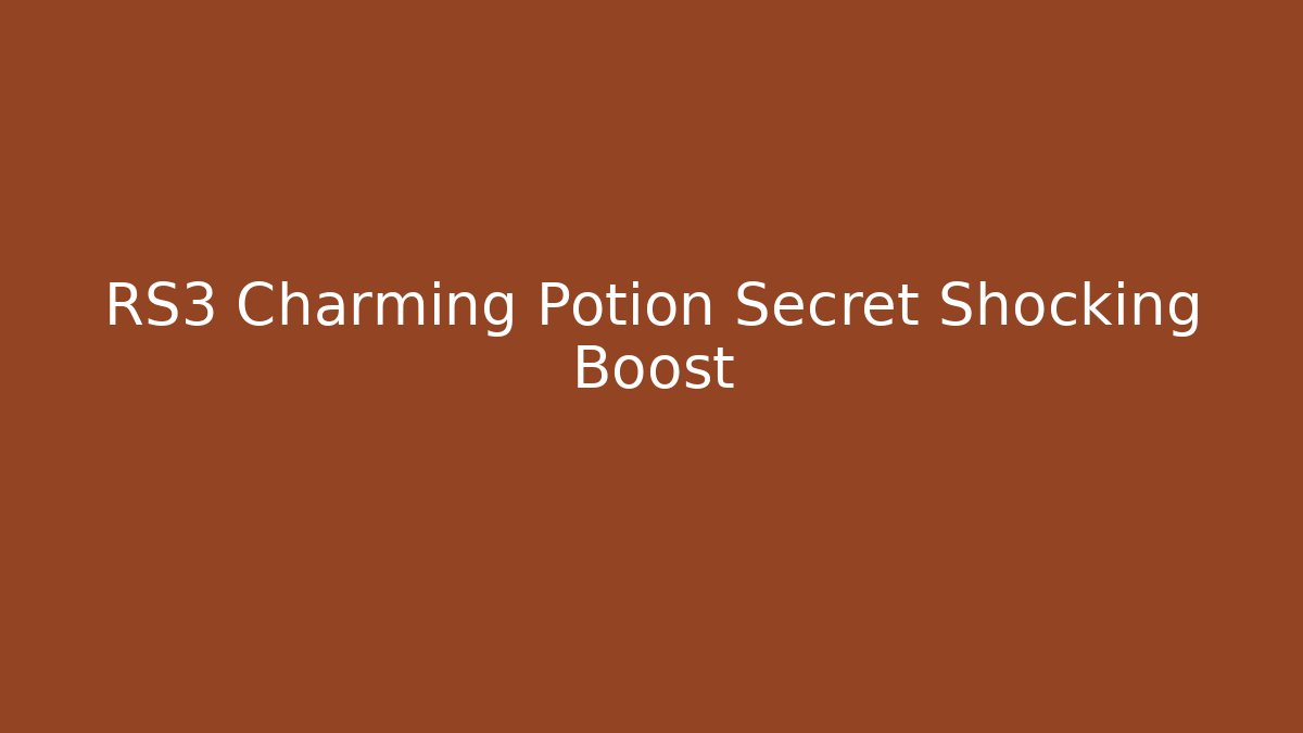 RS3 Charming Potion Secret Shocking Boost
