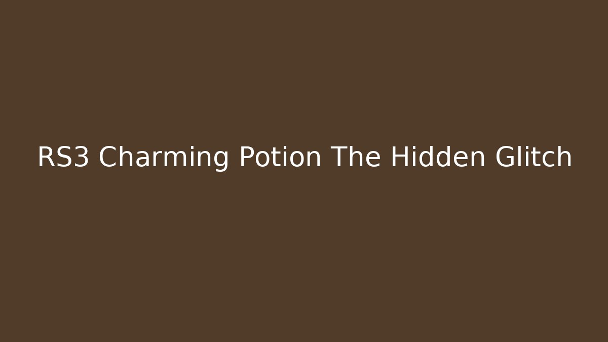 RS3 Charming Potion The Hidden Glitch