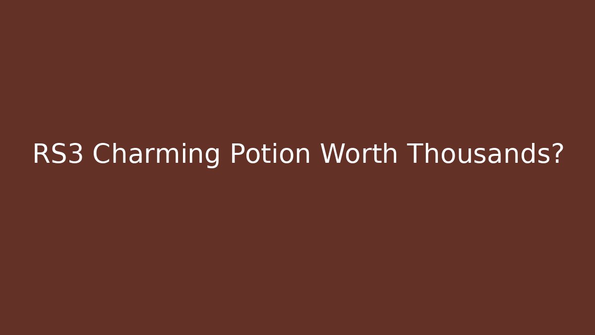 RS3 Charming Potion Worth Thousands?