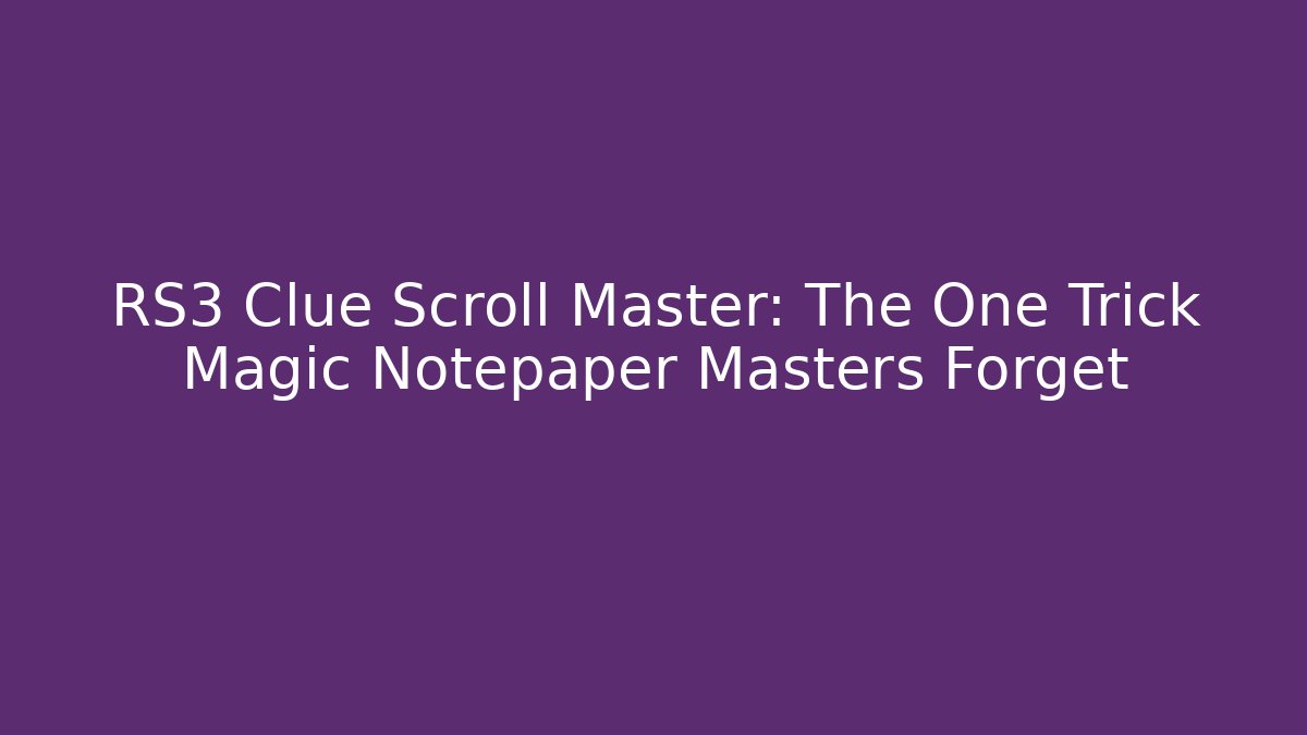 RS3 Clue Scroll Master: The One Trick Magic Notepaper Masters Forget