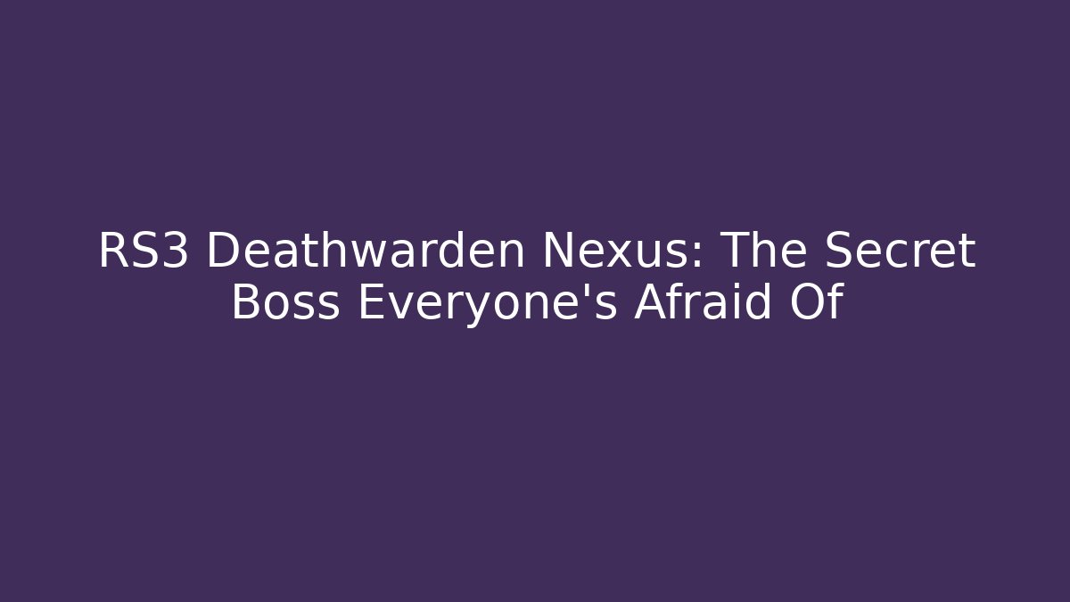 RS3 Deathwarden Nexus: The Secret Boss Everyone’s Afraid Of