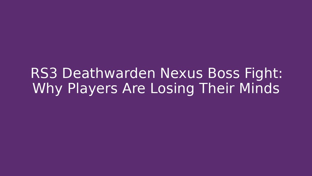 RS3 Deathwarden Nexus Boss Fight: Why Players Are Losing Their Minds