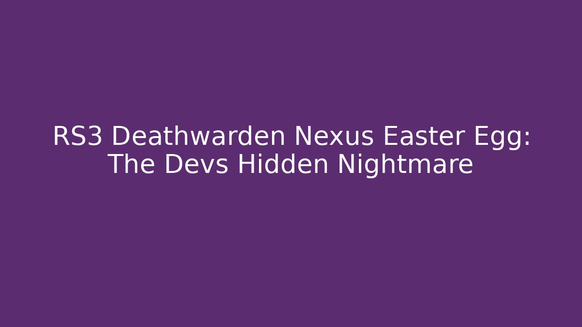 RS3 Deathwarden Nexus Easter Egg: The Devs Hidden Nightmare