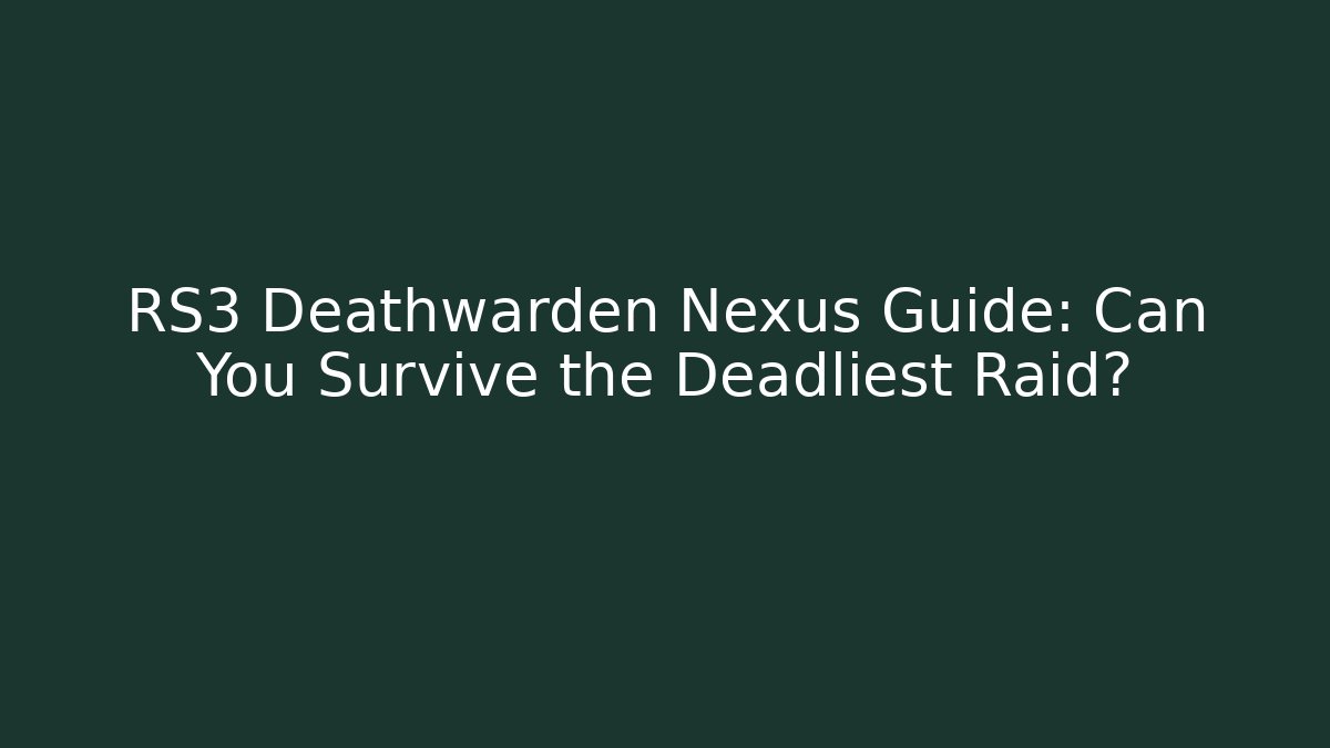 RS3 Deathwarden Nexus Guide: Can You Survive the Deadliest Raid?