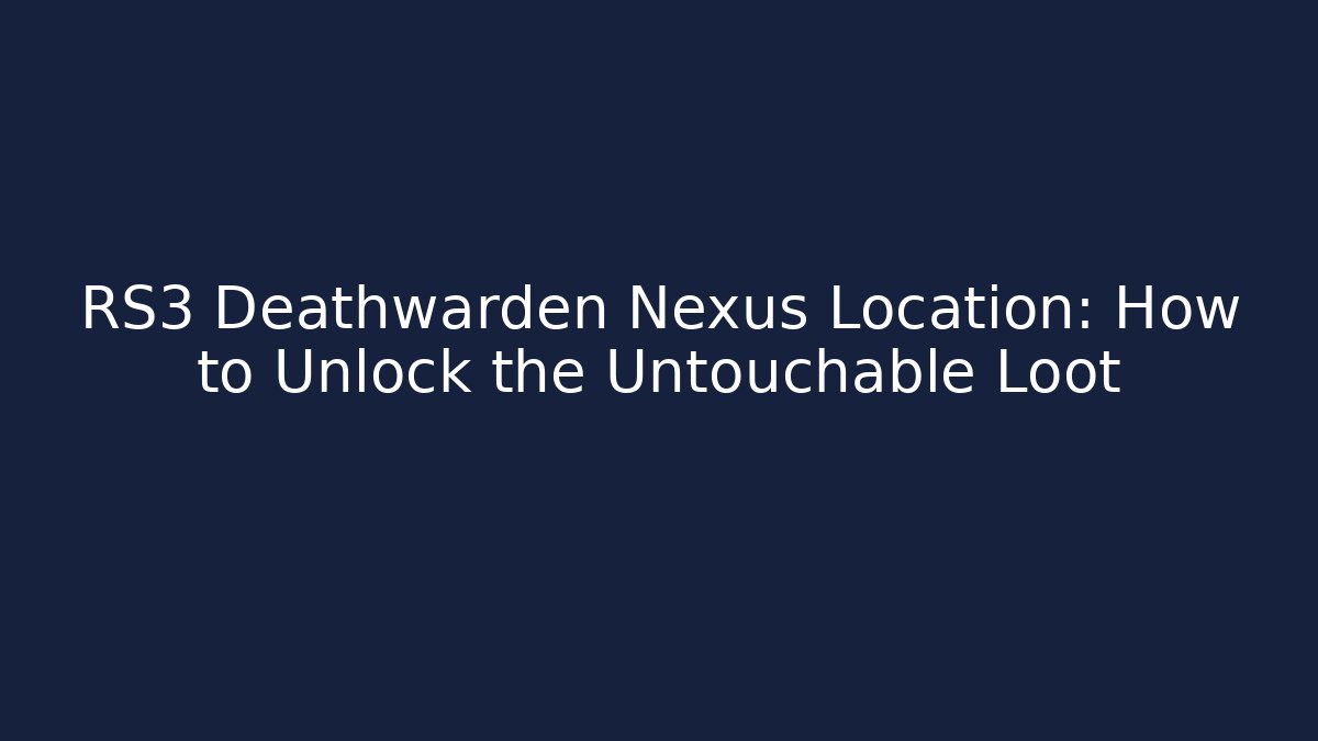 RS3 Deathwarden Nexus Location: How to Unlock the Untouchable Loot