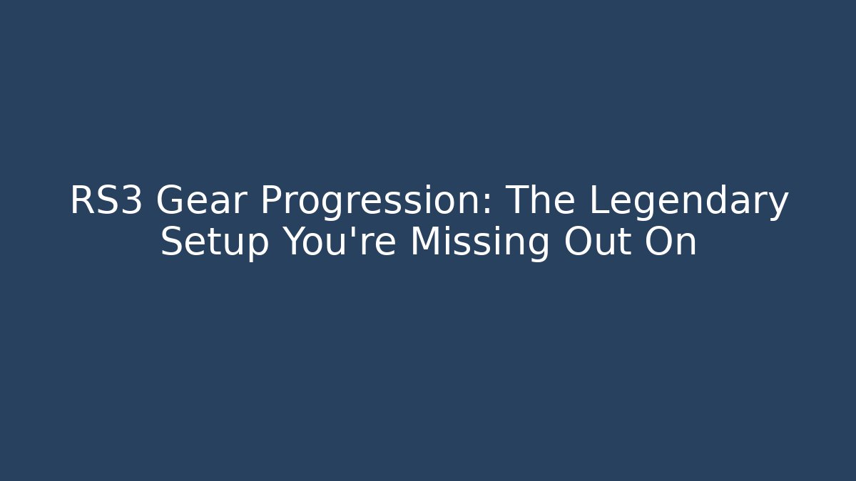 RS3 Gear Progression: The Legendary Setup You're Missing Out On