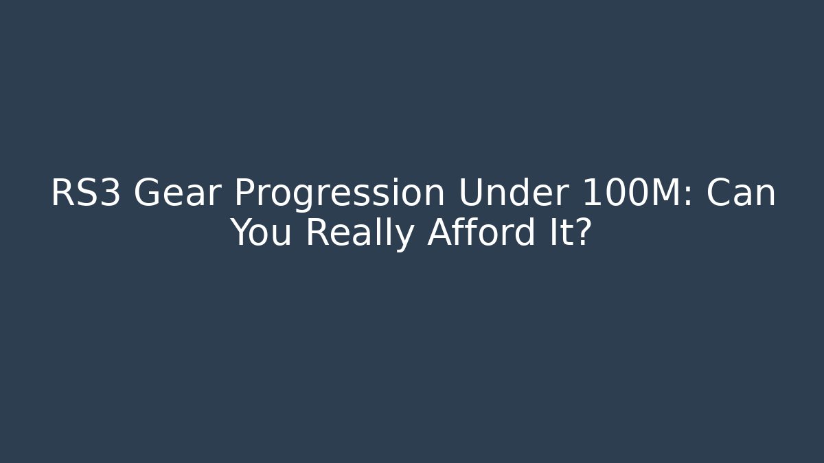 RS3 Gear Progression Under 100M: Can You Really Afford It?