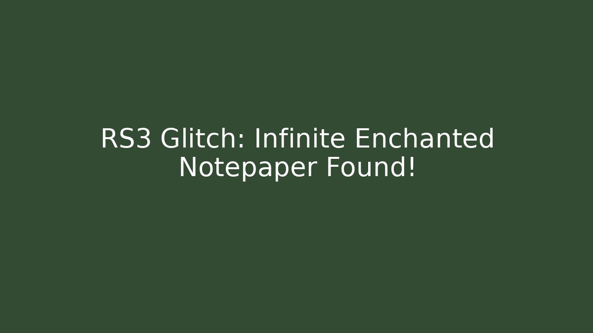 RS3 Glitch: Infinite Enchanted Notepaper Found!