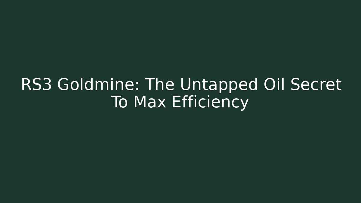 RS3 Goldmine: The Untapped Oil Secret To Max Efficiency