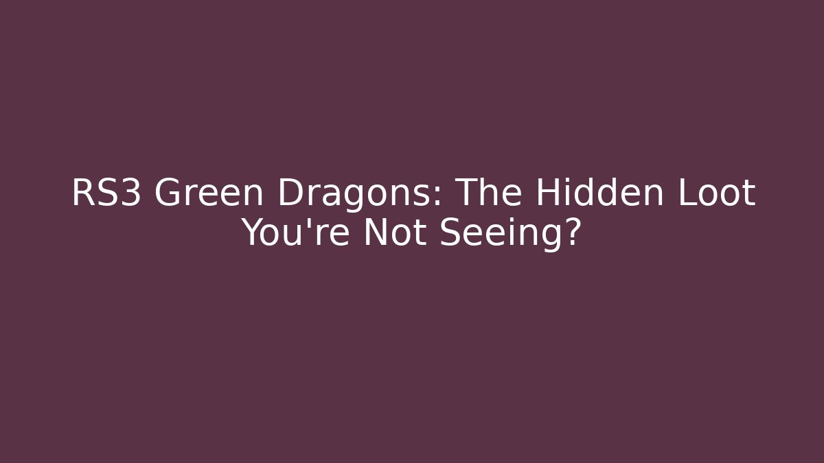 RS3 Green Dragons: The Hidden Loot You’re Not Seeing?
