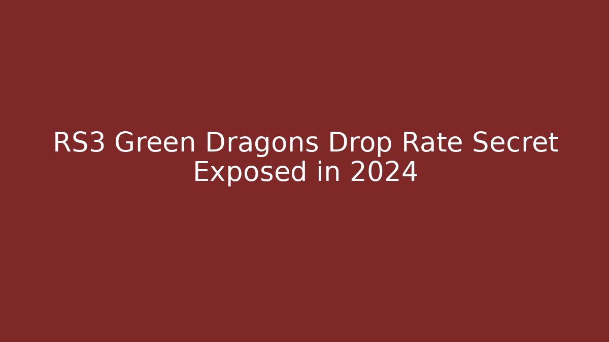 RS3 Green Dragons Drop Rate Secret Exposed in 2024