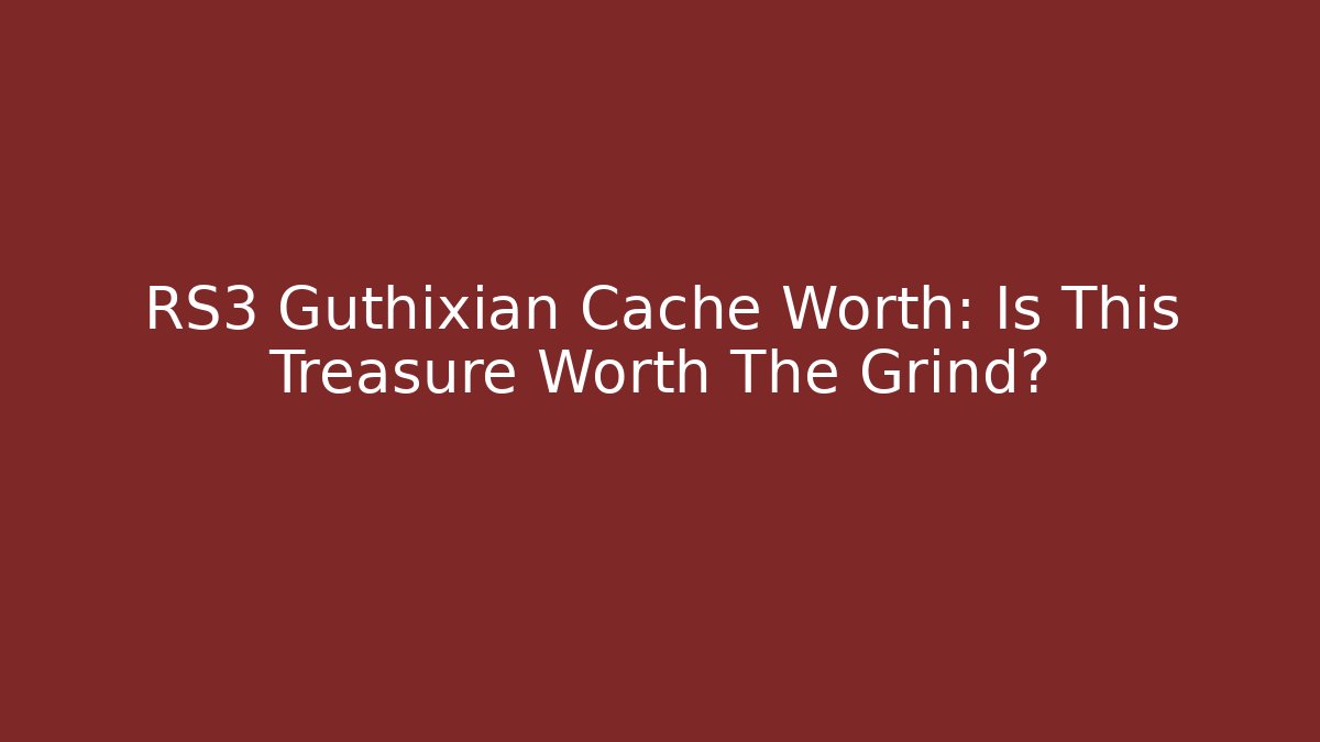 RS3 Guthixian Cache Worth: Is This Treasure Worth The Grind?