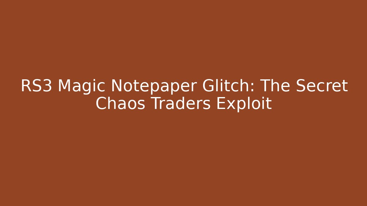 RS3 Magic Notepaper Glitch: The Secret Chaos Traders Exploit