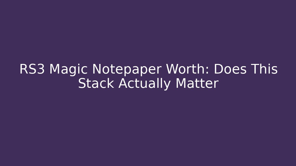RS3 Magic Notepaper Worth: Does This Stack Actually Matter