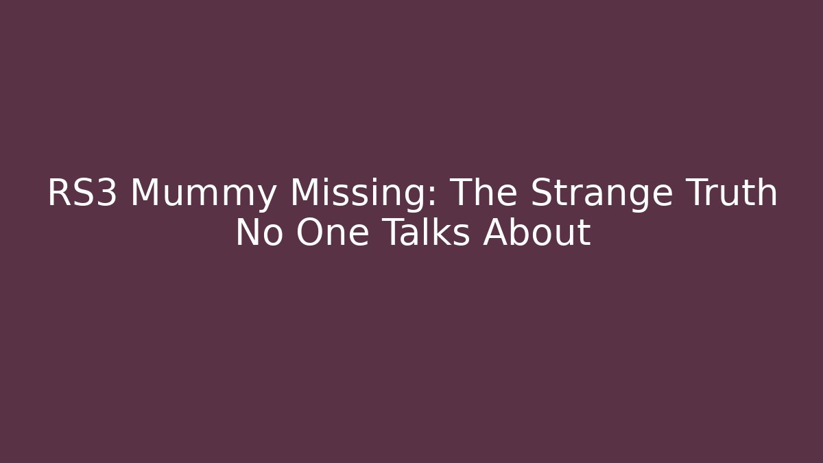 RS3 Mummy Missing: The Strange Truth No One Talks About