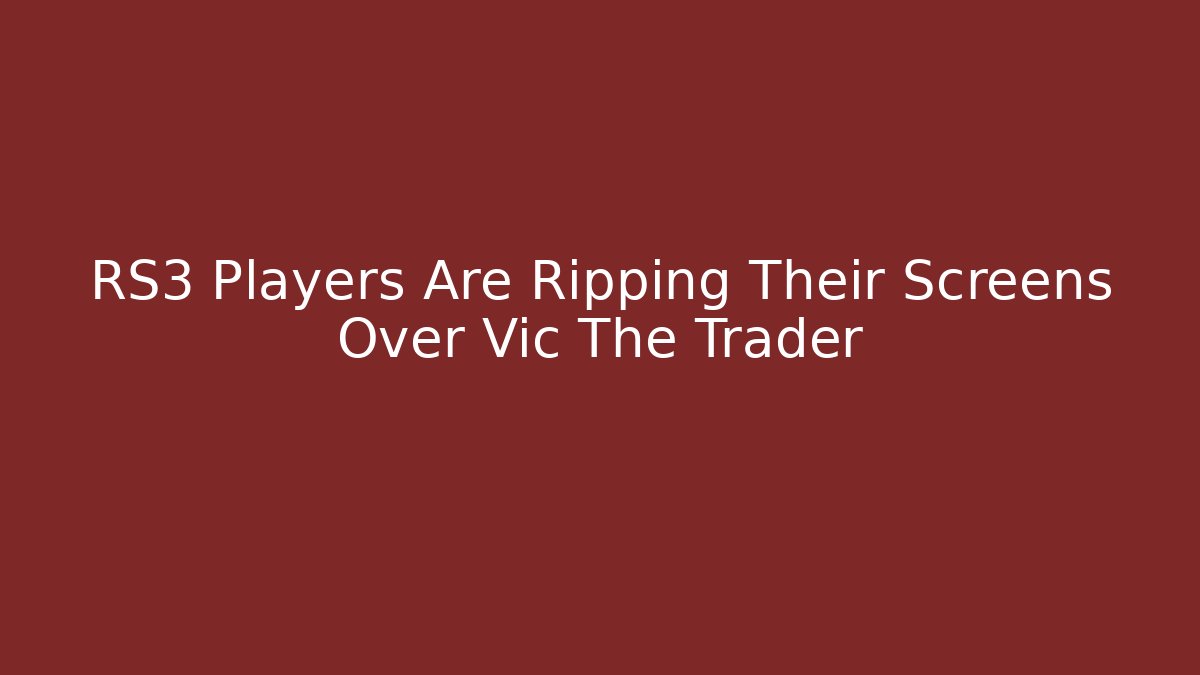 RS3 Players Are Ripping Their Screens Over Vic The Trader
