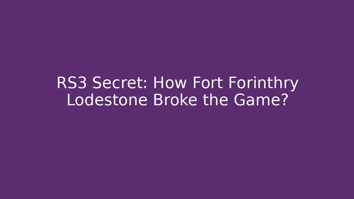 RS3 Secret: How Fort Forinthry Lodestone Broke the Game?