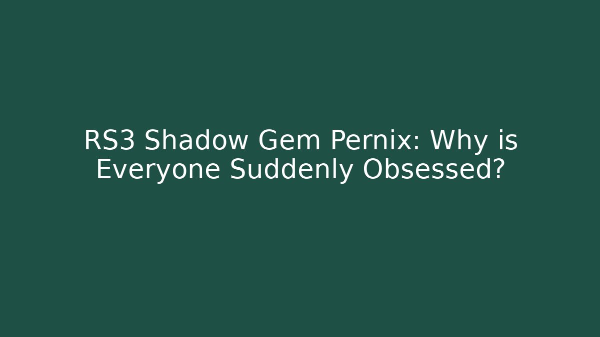 RS3 Shadow Gem Pernix: Why is Everyone Suddenly Obsessed?