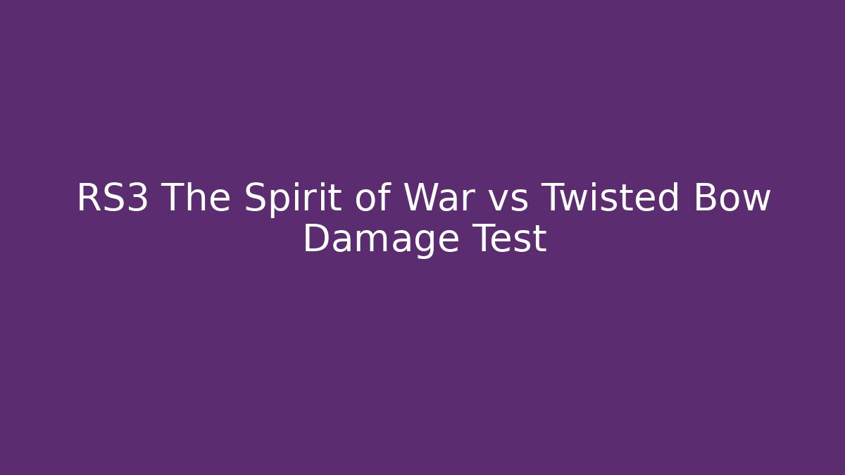RS3 The Spirit of War vs Twisted Bow Damage Test