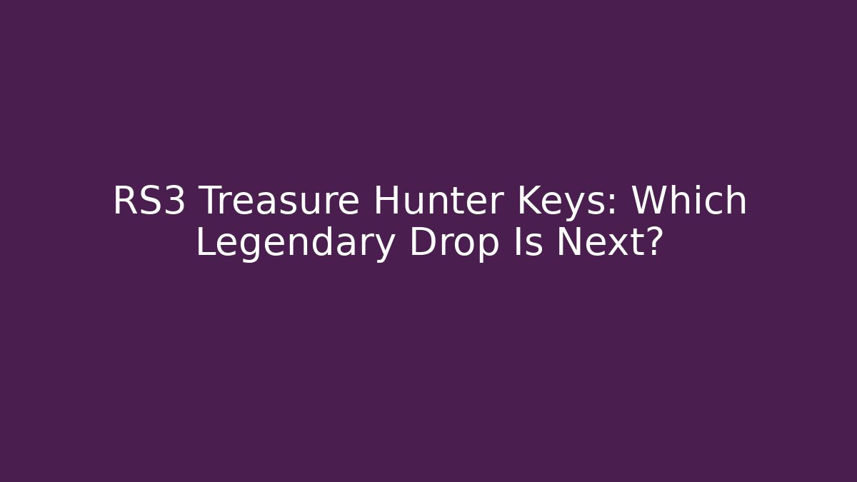 RS3 Treasure Hunter Keys: Which Legendary Drop Is Next?
